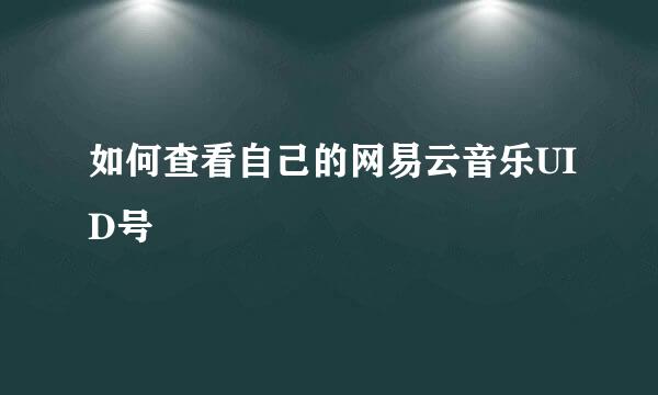 如何查看自己的网易云音乐UID号