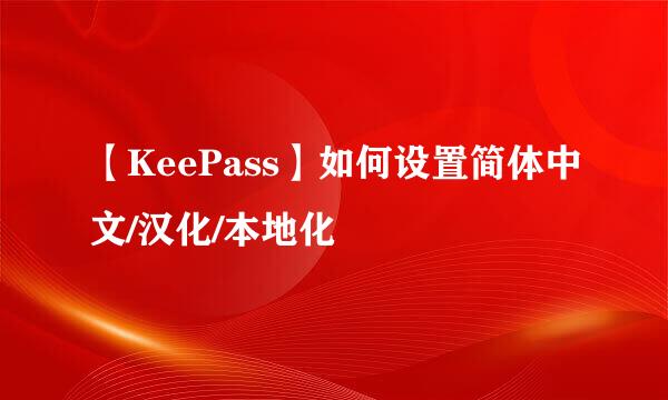 【KeePass】如何设置简体中文/汉化/本地化