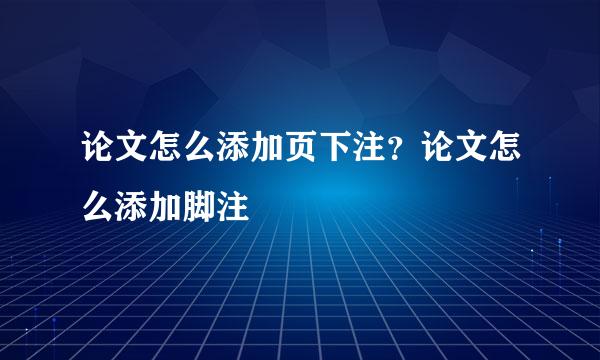 论文怎么添加页下注？论文怎么添加脚注