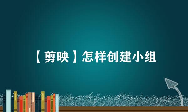 【剪映】怎样创建小组