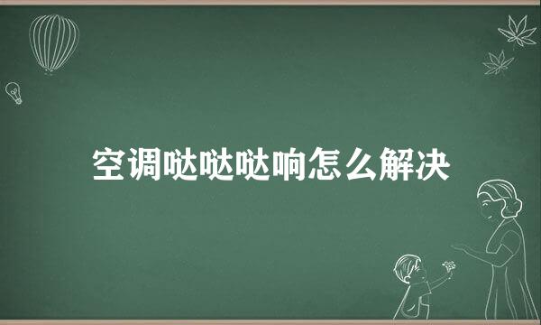 空调哒哒哒响怎么解决