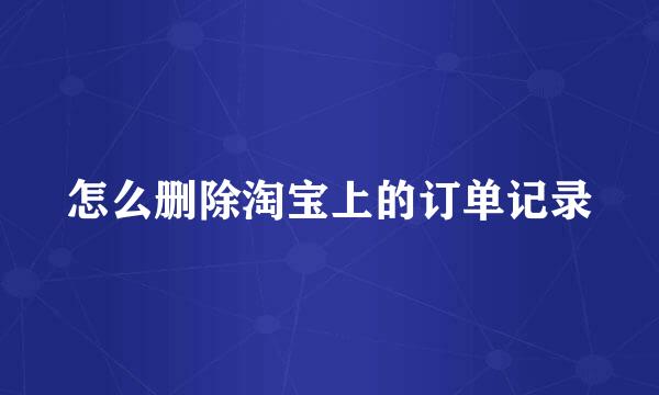 怎么删除淘宝上的订单记录