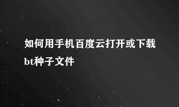 如何用手机百度云打开或下载bt种子文件