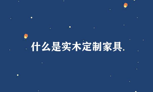 什么是实木定制家具