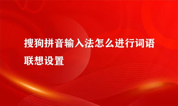 搜狗拼音输入法怎么进行词语联想设置