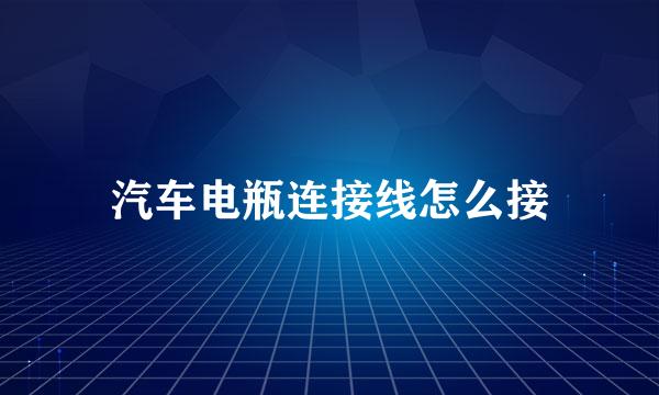 汽车电瓶连接线怎么接