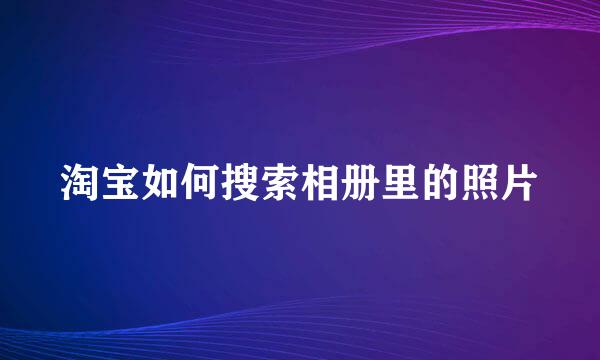 淘宝如何搜索相册里的照片