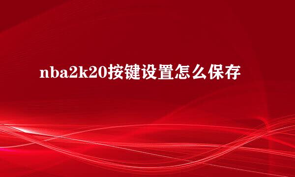 nba2k20按键设置怎么保存