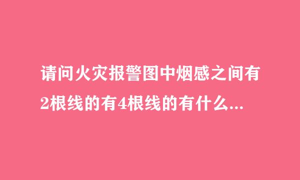 请问火灾报警图中烟感之间有2根线的有4根线的有什么区别，这些线是干什么用的
