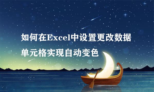 如何在Excel中设置更改数据单元格实现自动变色