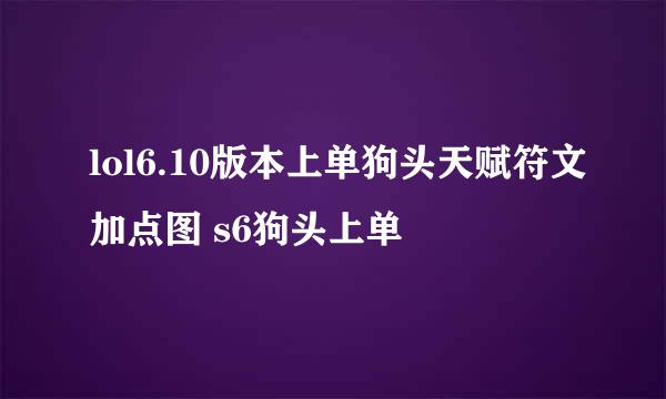 lol6.10版本上单狗头天赋符文加点图 s6狗头上单