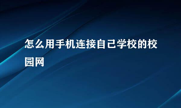 怎么用手机连接自己学校的校园网