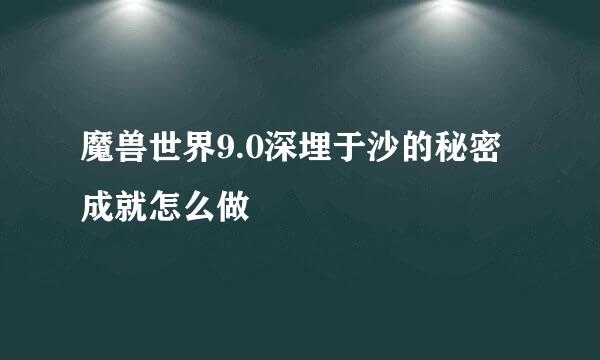 魔兽世界9.0深埋于沙的秘密成就怎么做