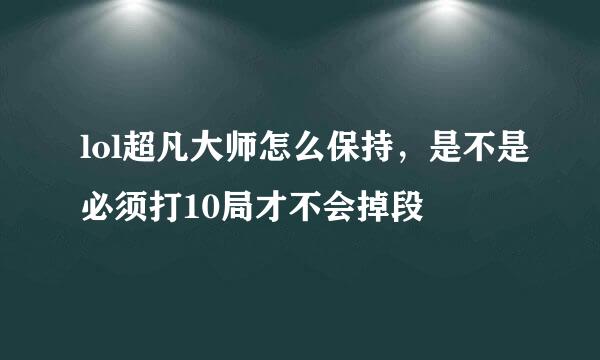 lol超凡大师怎么保持，是不是必须打10局才不会掉段