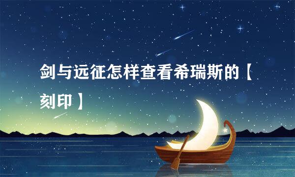 剑与远征怎样查看希瑞斯的【刻印】
