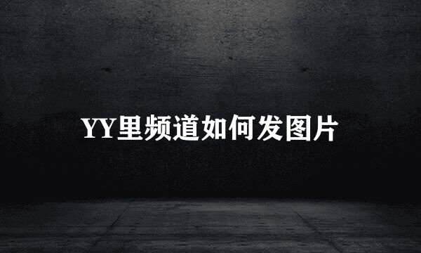 YY里频道如何发图片