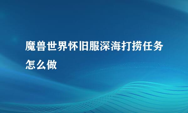 魔兽世界怀旧服深海打捞任务怎么做