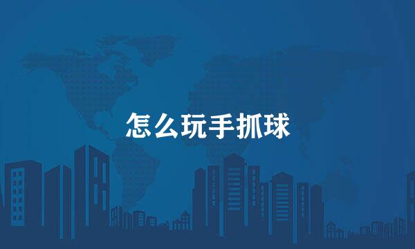 怎么玩手抓球