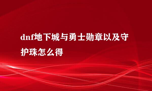 dnf地下城与勇士勋章以及守护珠怎么得