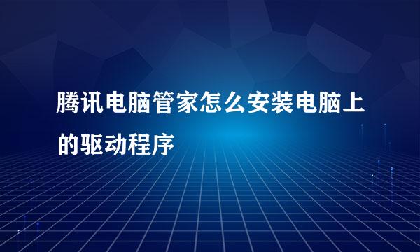 腾讯电脑管家怎么安装电脑上的驱动程序