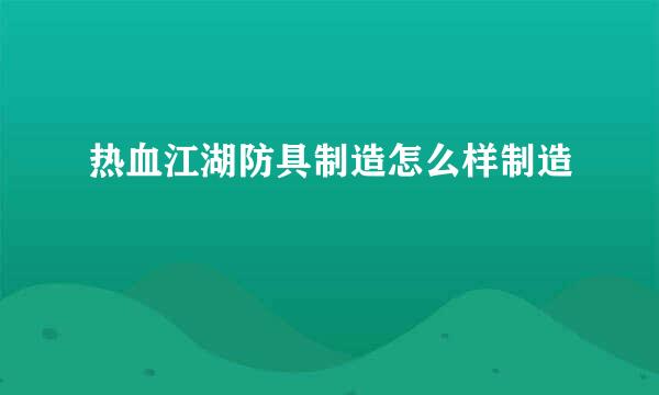 热血江湖防具制造怎么样制造