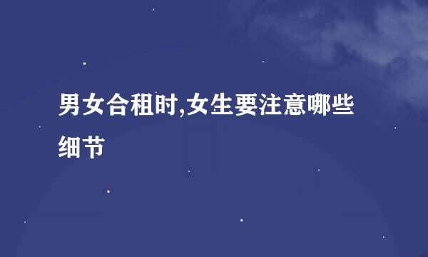 男女合租时,女生要注意哪些细节