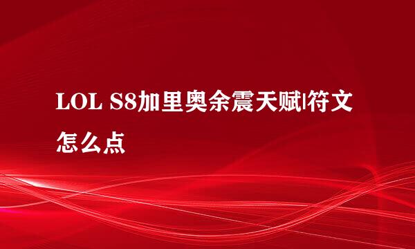 LOL S8加里奥余震天赋|符文怎么点