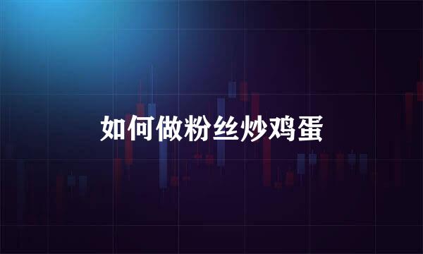 如何做粉丝炒鸡蛋