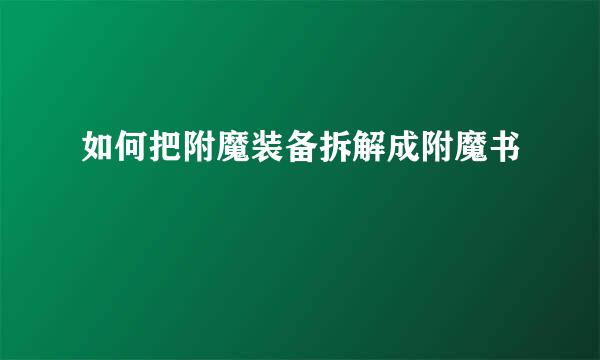 如何把附魔装备拆解成附魔书