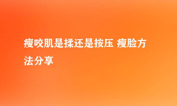 瘦咬肌是揉还是按压 瘦脸方法分享