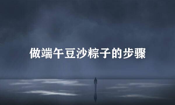 做端午豆沙粽子的步骤