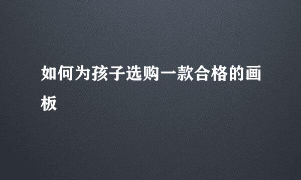 如何为孩子选购一款合格的画板
