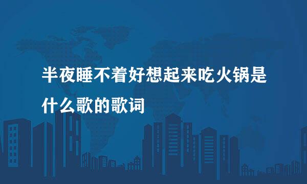 半夜睡不着好想起来吃火锅是什么歌的歌词