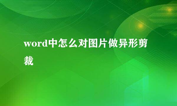 word中怎么对图片做异形剪裁