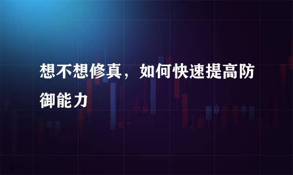 想不想修真，如何快速提高防御能力