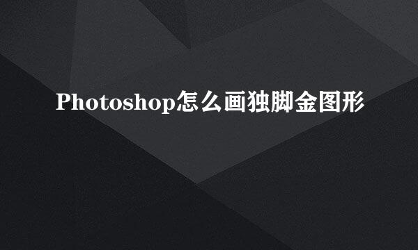 Photoshop怎么画独脚金图形