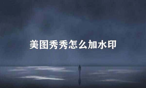美图秀秀怎么加水印