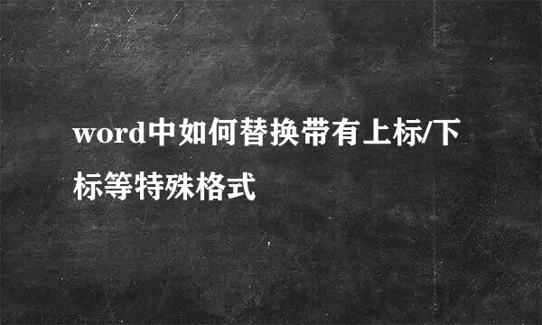 word中如何替换带有上标/下标等特殊格式