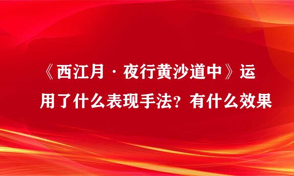 《西江月·夜行黄沙道中》运用了什么表现手法？有什么效果