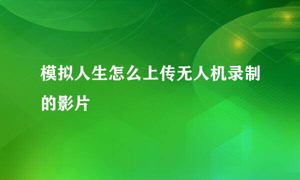 模拟人生怎么上传无人机录制的影片