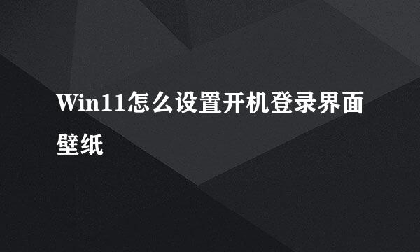 Win11怎么设置开机登录界面壁纸