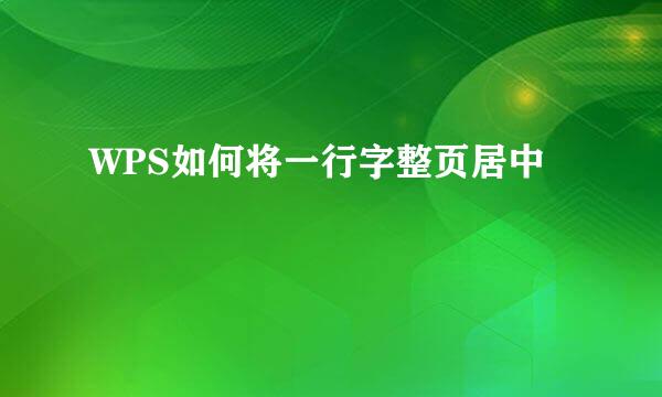 WPS如何将一行字整页居中