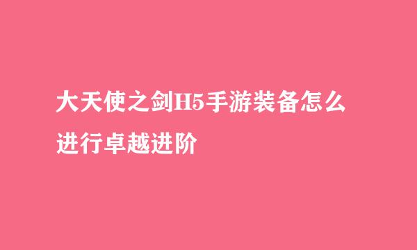 大天使之剑H5手游装备怎么进行卓越进阶