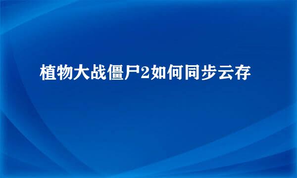 植物大战僵尸2如何同步云存