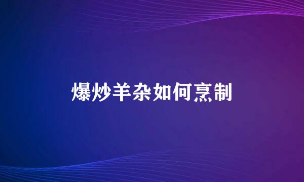 爆炒羊杂如何烹制