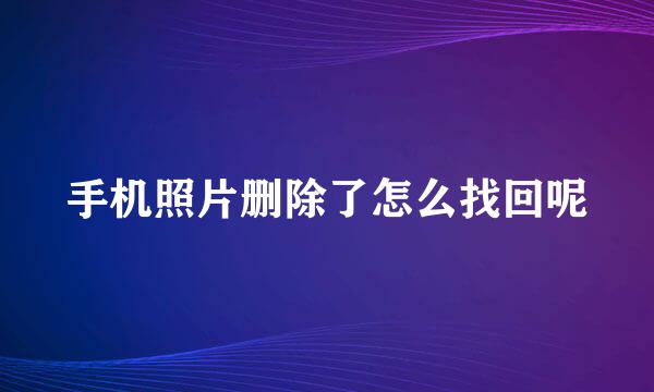 手机照片删除了怎么找回呢