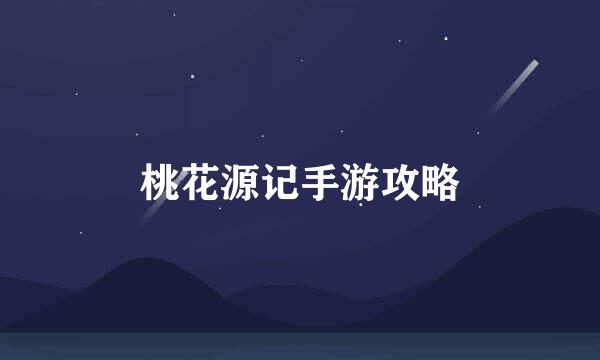 桃花源记手游攻略