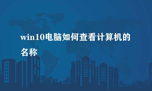 win10电脑如何查看计算机的名称