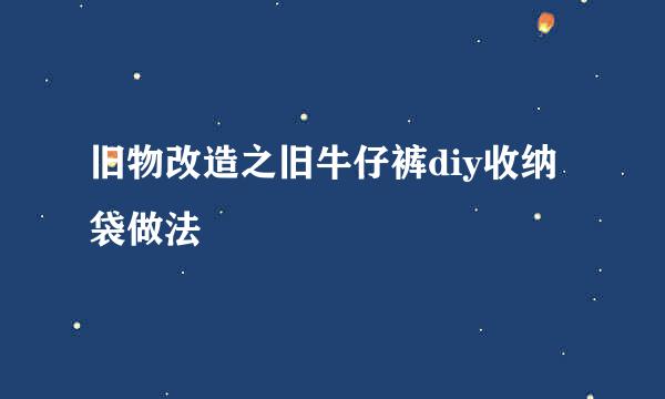 旧物改造之旧牛仔裤diy收纳袋做法