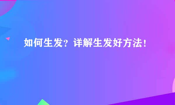 如何生发？详解生发好方法！